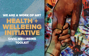 Image of a small child's hand holding onto a larger hand, with text "We are a Work of Art: Health + Wellbeing Initiative" and "Civic Wellbeing Toolkit"